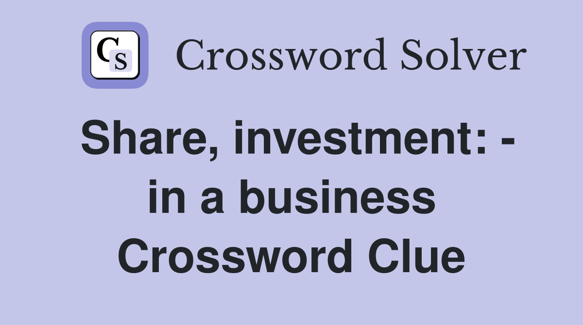 Share, investment: - in a business Crossword Clue