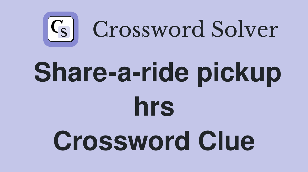 Share-a-ride pickup hrs Crossword Clue