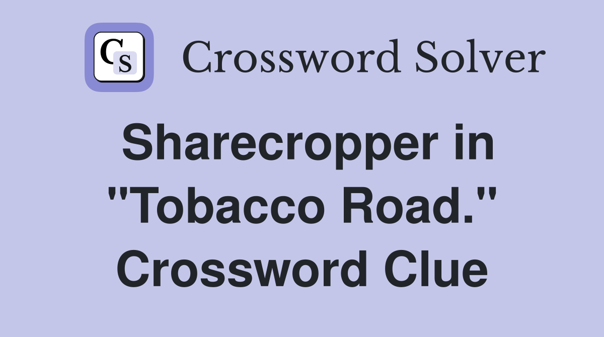 Sharecropper in "Tobacco Road." Crossword Clue