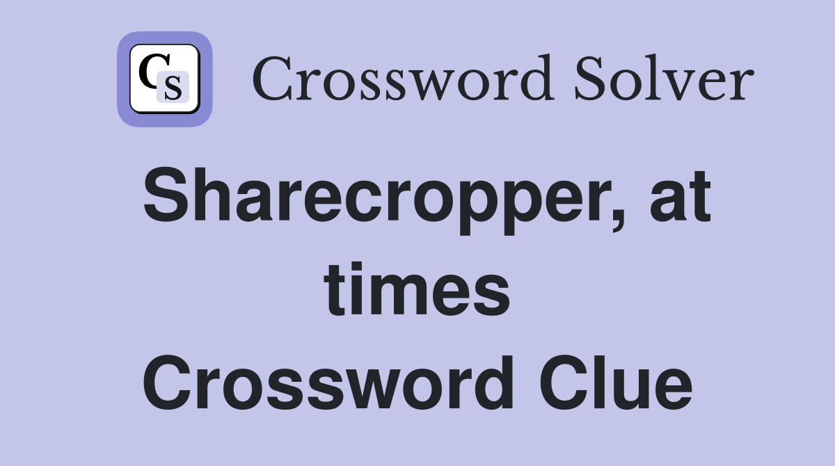 Sharecropper, at times Crossword Clue