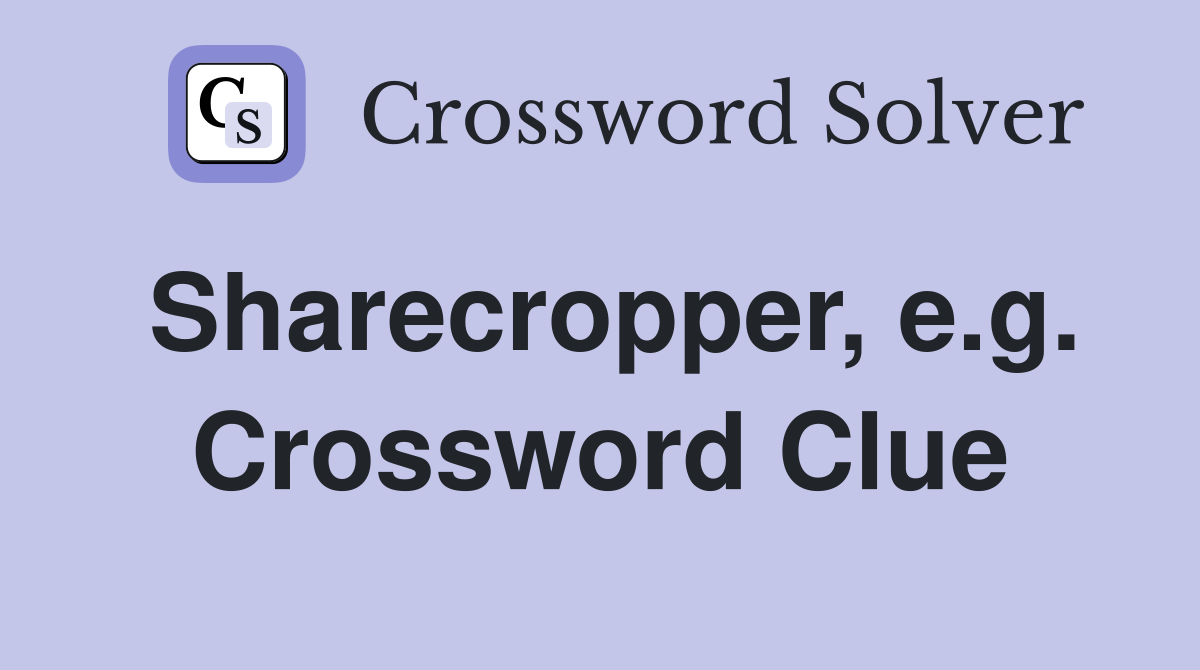 Sharecropper, e.g. Crossword Clue