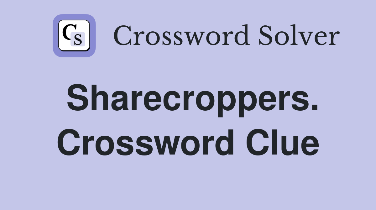 Sharecroppers. Crossword Clue