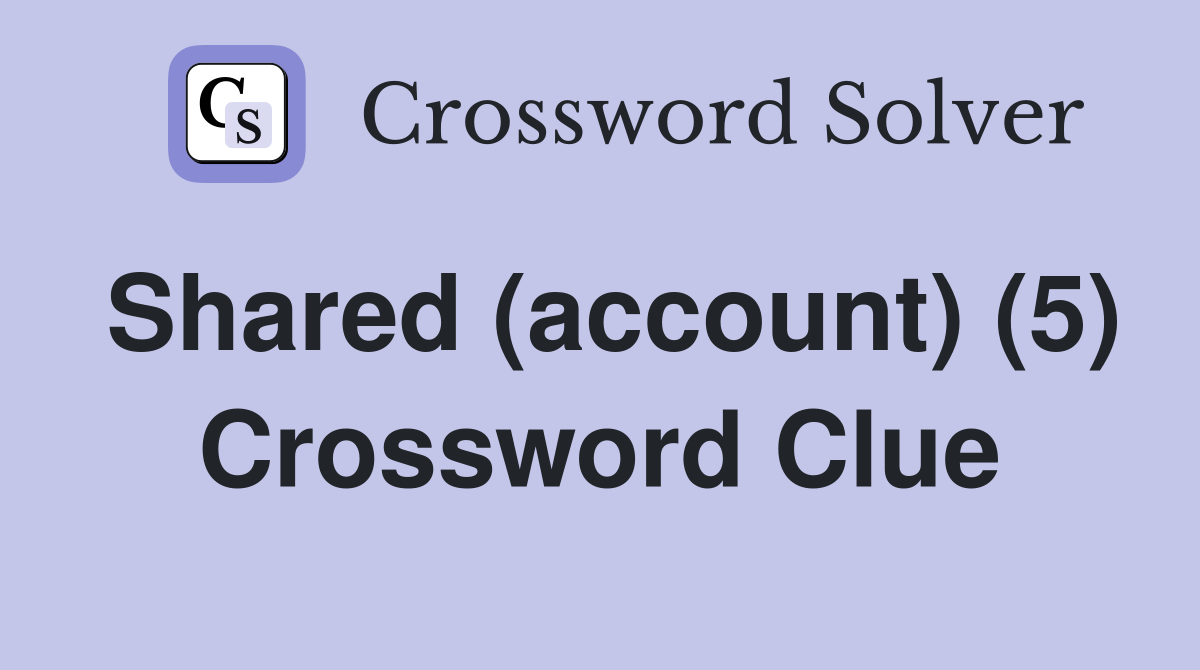 Shared (account) (5) Crossword Clue