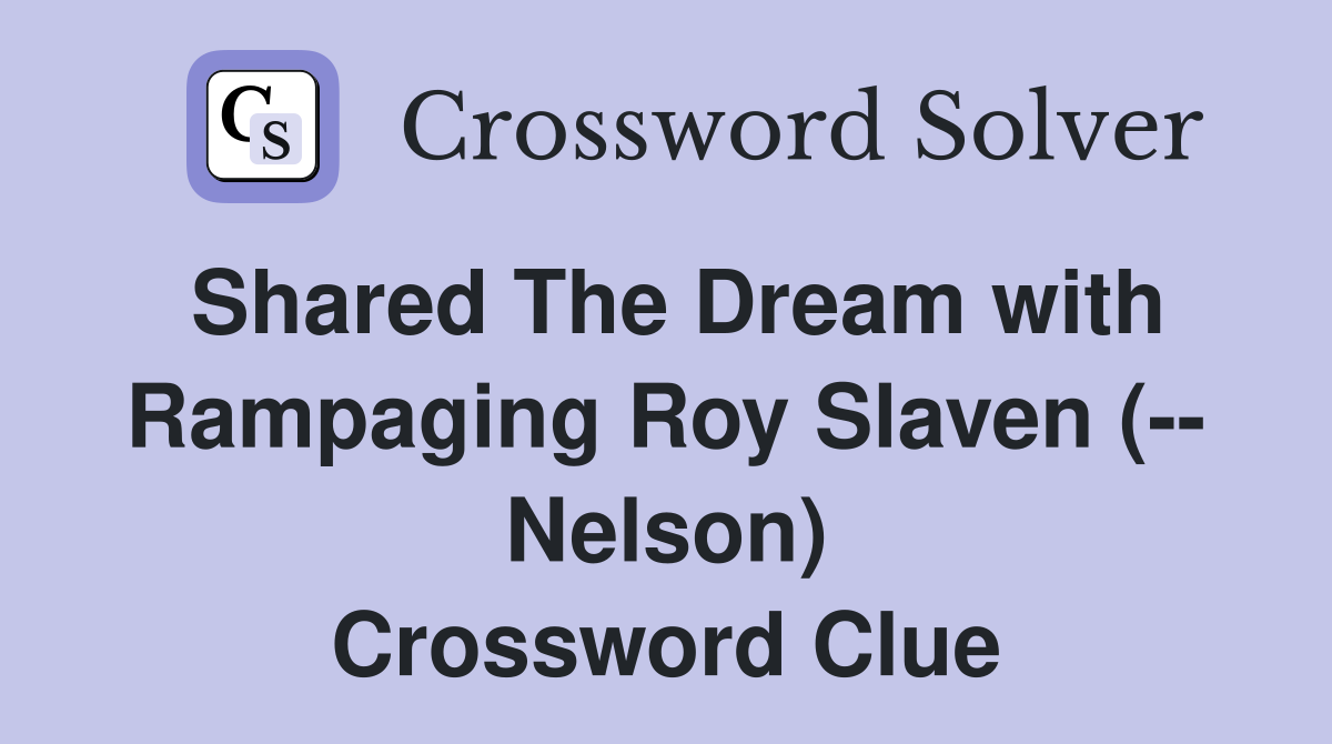 Shared The Dream with Rampaging Roy Slaven (-- Nelson) Crossword Clue