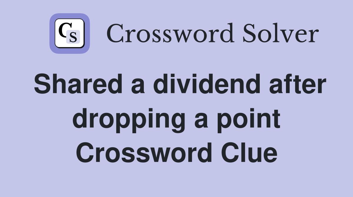 Shared a dividend after dropping a point Crossword Clue