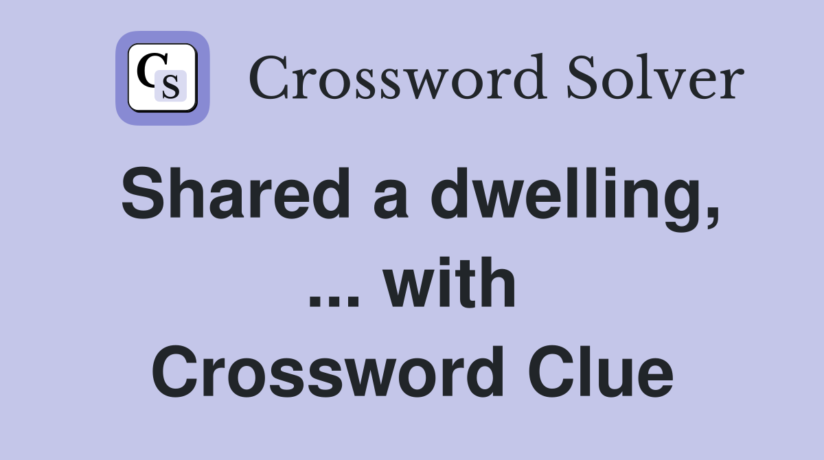Shared a dwelling, ... with Crossword Clue