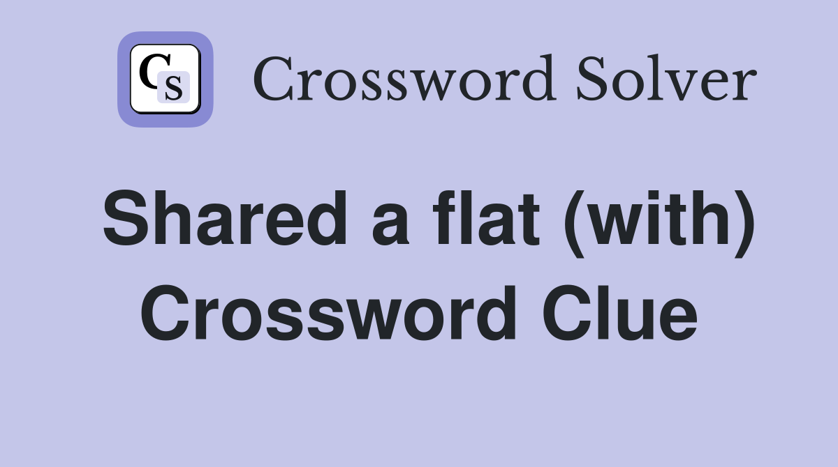 Shared a flat (with) Crossword Clue