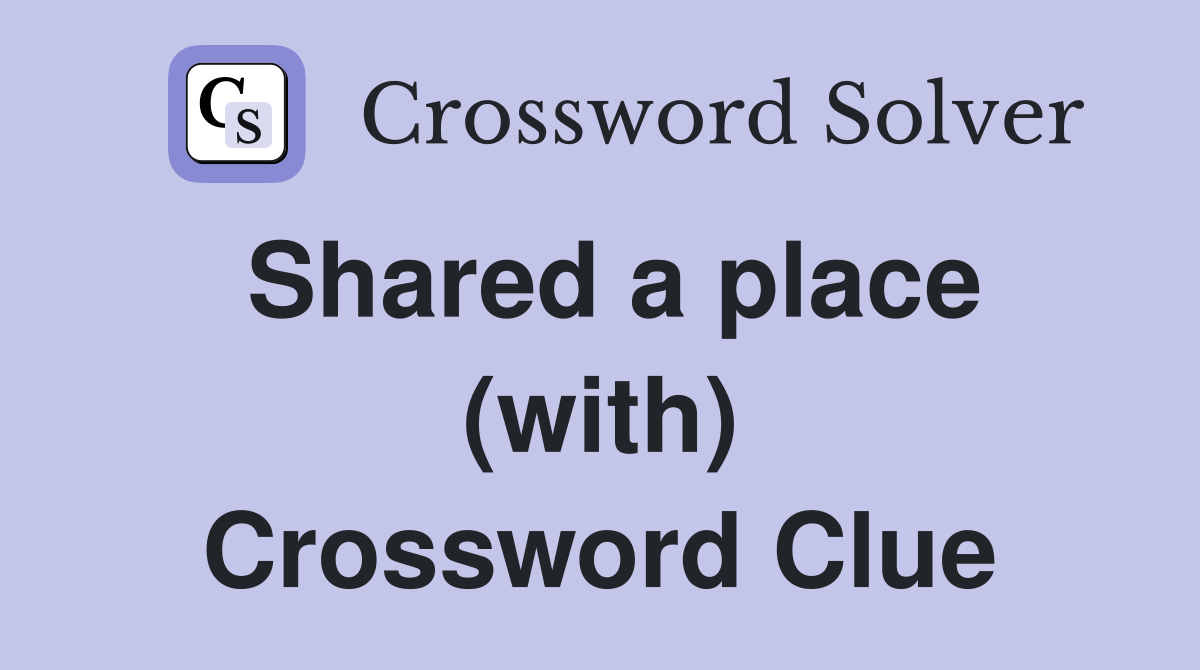 Shared a place (with) Crossword Clue