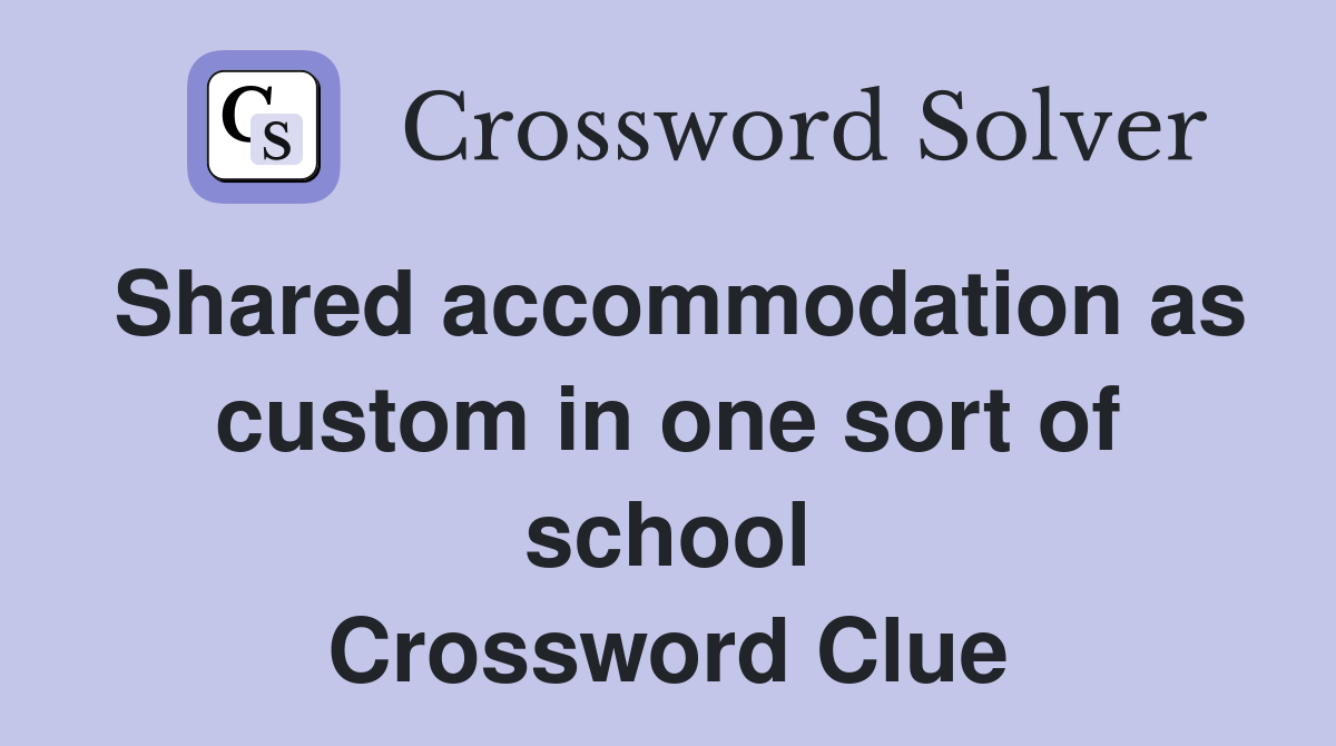 Shared accommodation as custom in one sort of school Crossword Clue