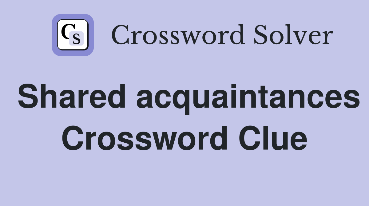 Shared acquaintances Crossword Clue