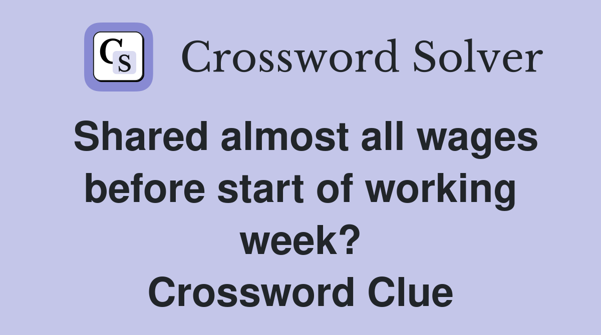 Shared almost all wages before start of working week? Crossword Clue