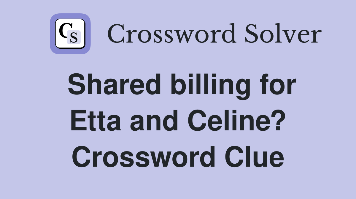 Shared billing for Etta and Celine? Crossword Clue