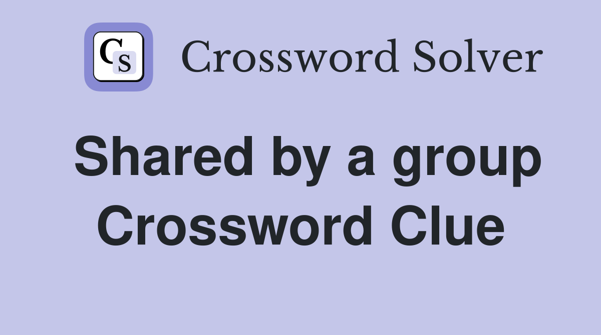 Shared by a group Crossword Clue