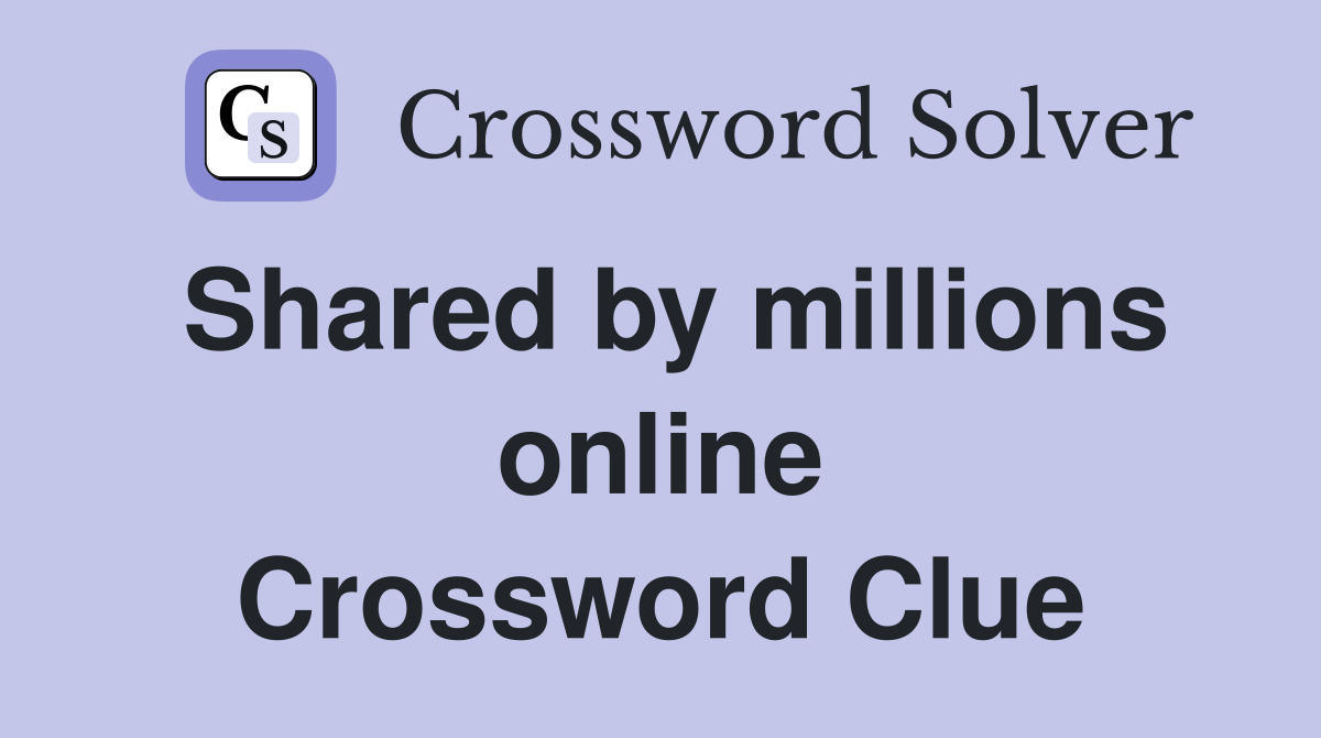 Shared by millions online Crossword Clue