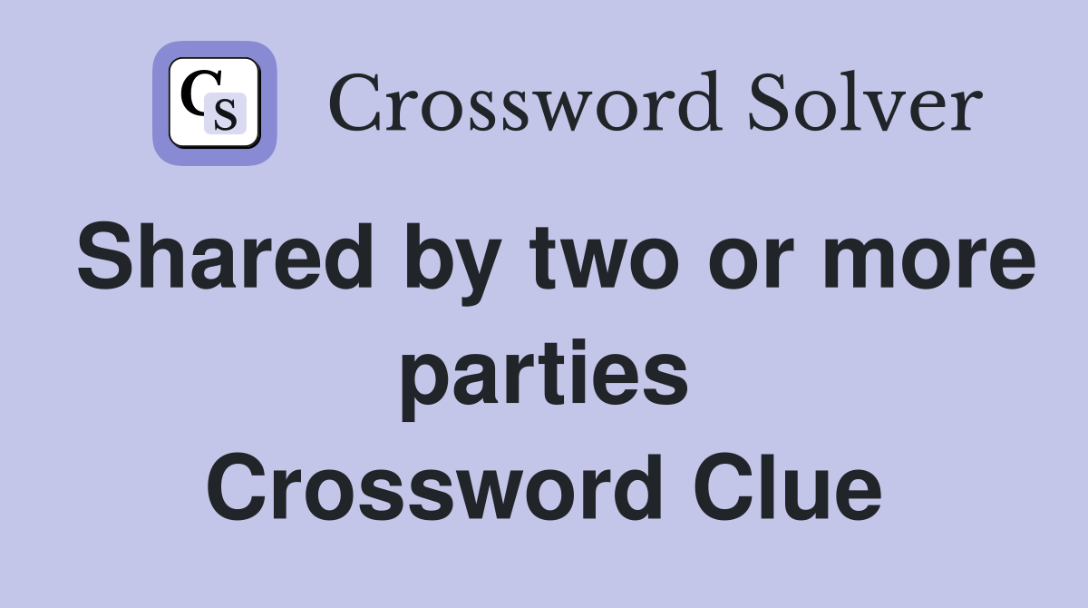 Shared by two or more parties Crossword Clue