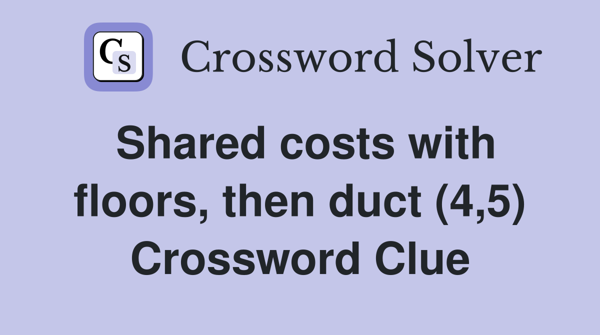 Shared costs with floors, then duct (4,5) Crossword Clue