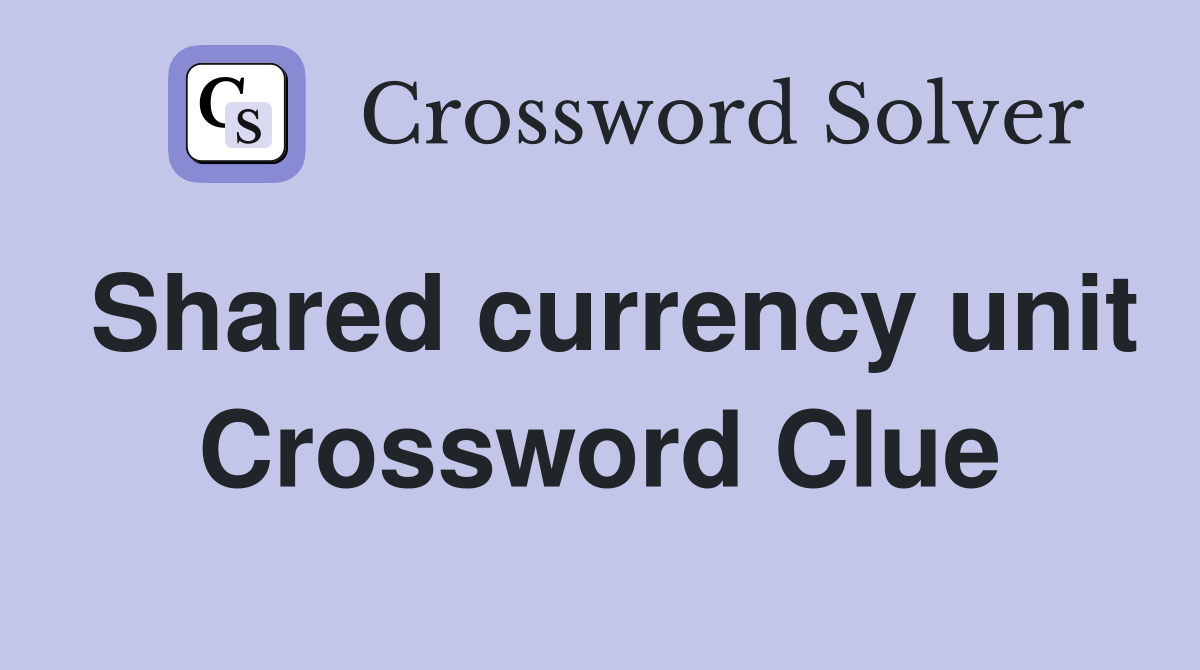 Shared currency unit Crossword Clue