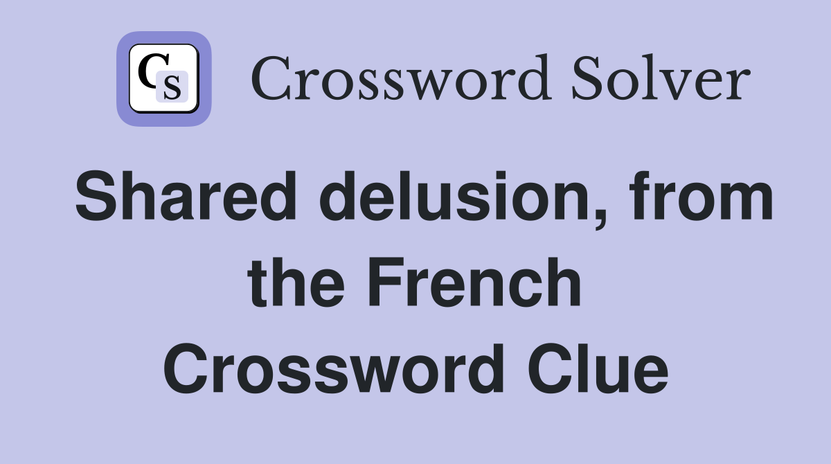 Shared delusion, from the French Crossword Clue