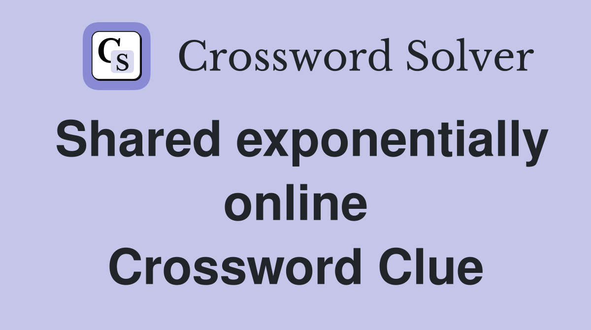 Shared exponentially online Crossword Clue