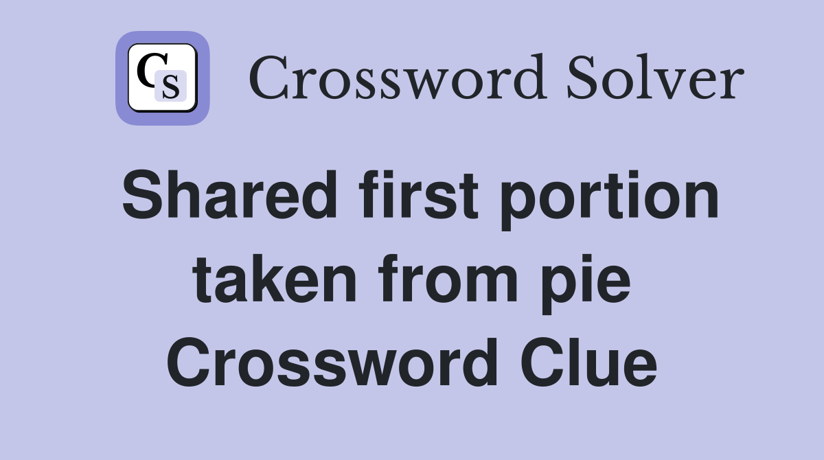 Shared first portion taken from pie Crossword Clue