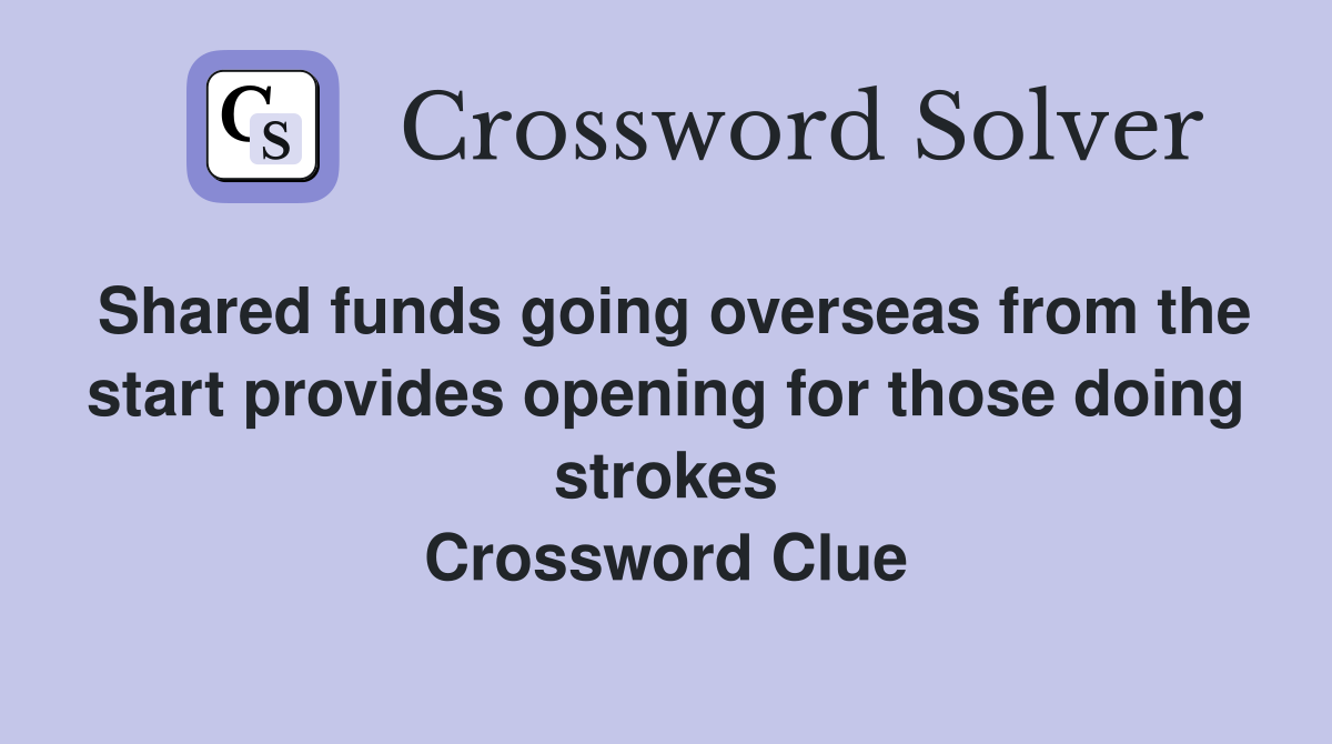 Shared funds going overseas from the start provides opening for those doing strokes Crossword Clue