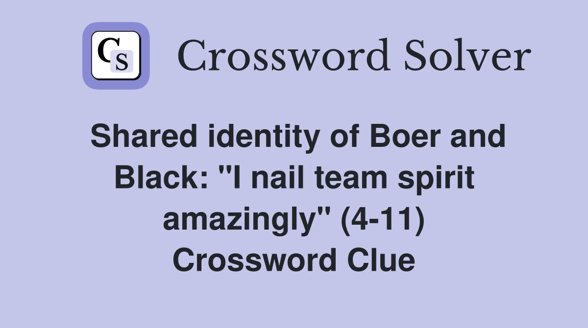 Shared identity of Boer and Black: "I nail team spirit amazingly" (4-11) Crossword Clue