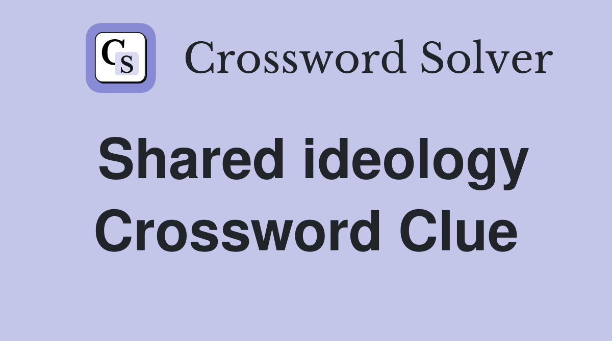 Shared ideology Crossword Clue