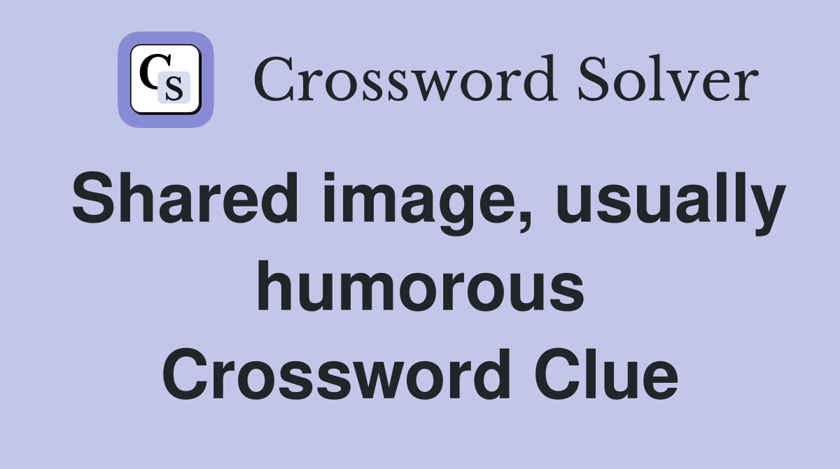 Shared image, usually humorous Crossword Clue