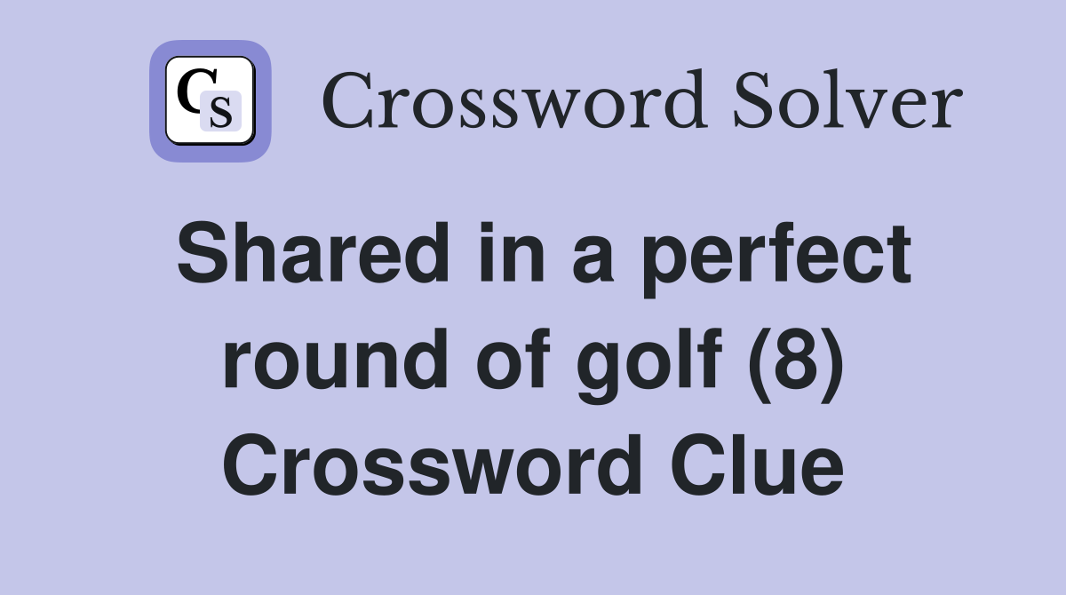 Shared in a perfect round of golf (8) Crossword Clue