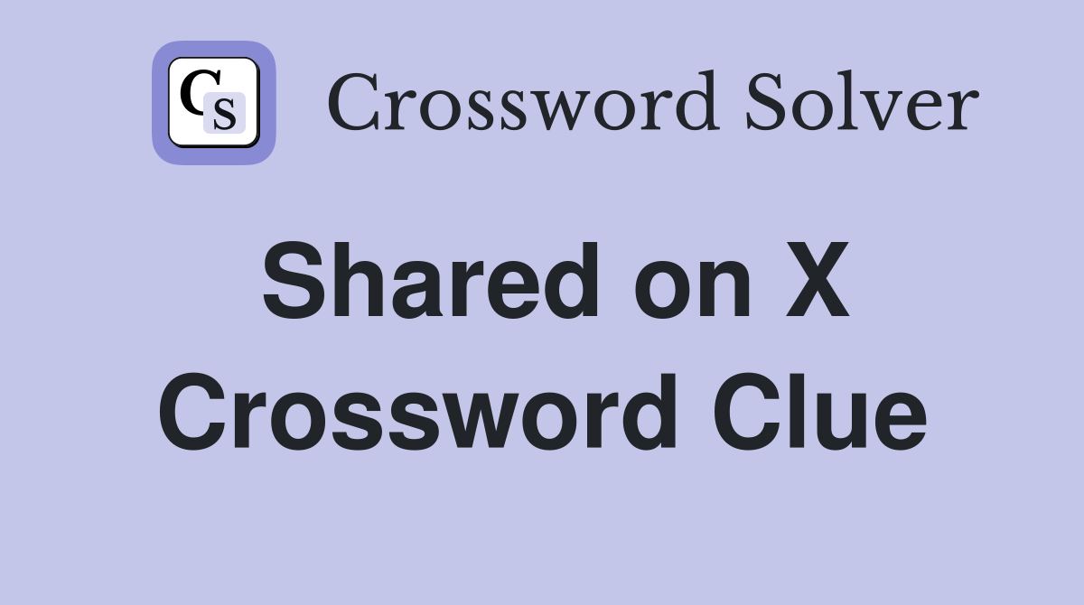 Shared on X Crossword Clue