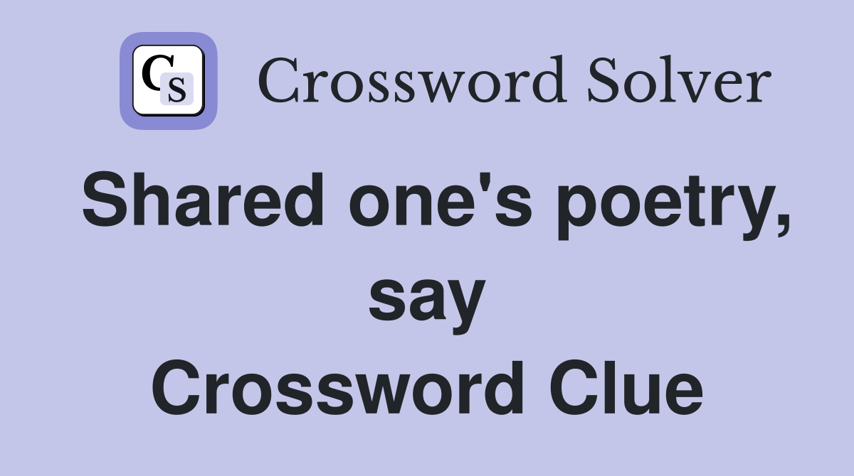 Shared one's poetry, say Crossword Clue