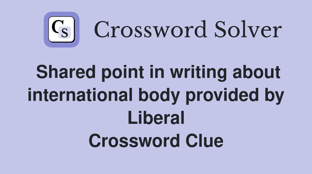 Shared point in writing about international body provided by Liberal Crossword Clue