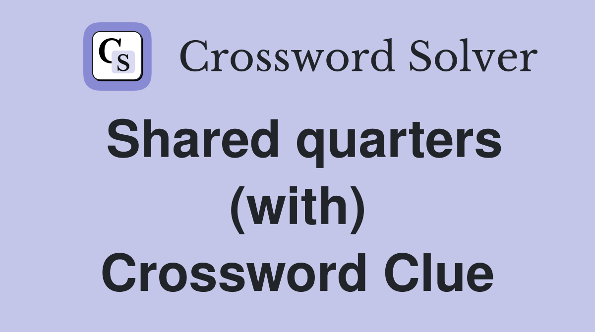 Shared quarters (with) Crossword Clue