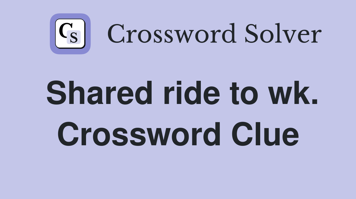 Shared ride to wk. Crossword Clue