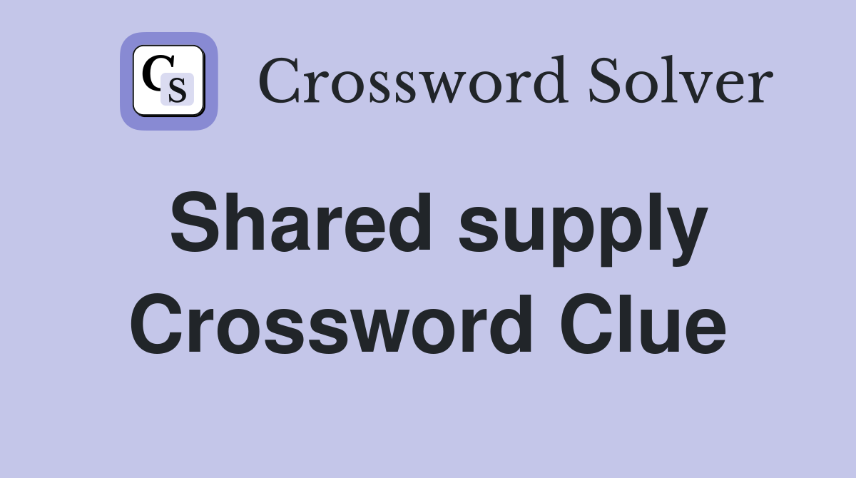 Shared supply Crossword Clue
