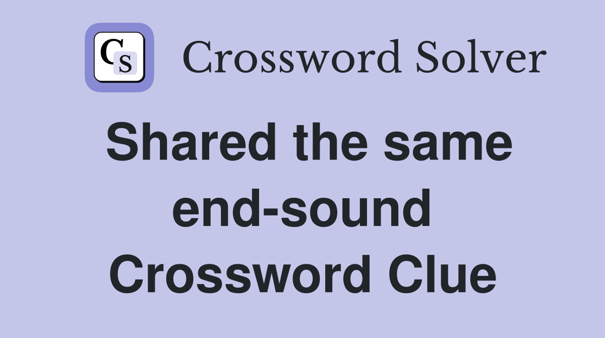 Shared the same end-sound Crossword Clue