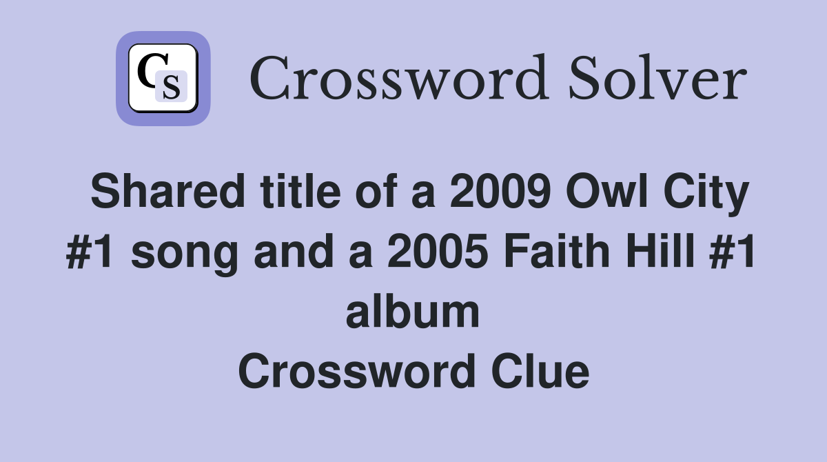 Shared title of a 2009 Owl City #1 song and a 2005 Faith Hill #1 album Crossword Clue