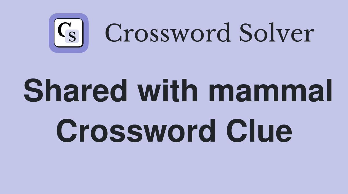Shared with mammal Crossword Clue