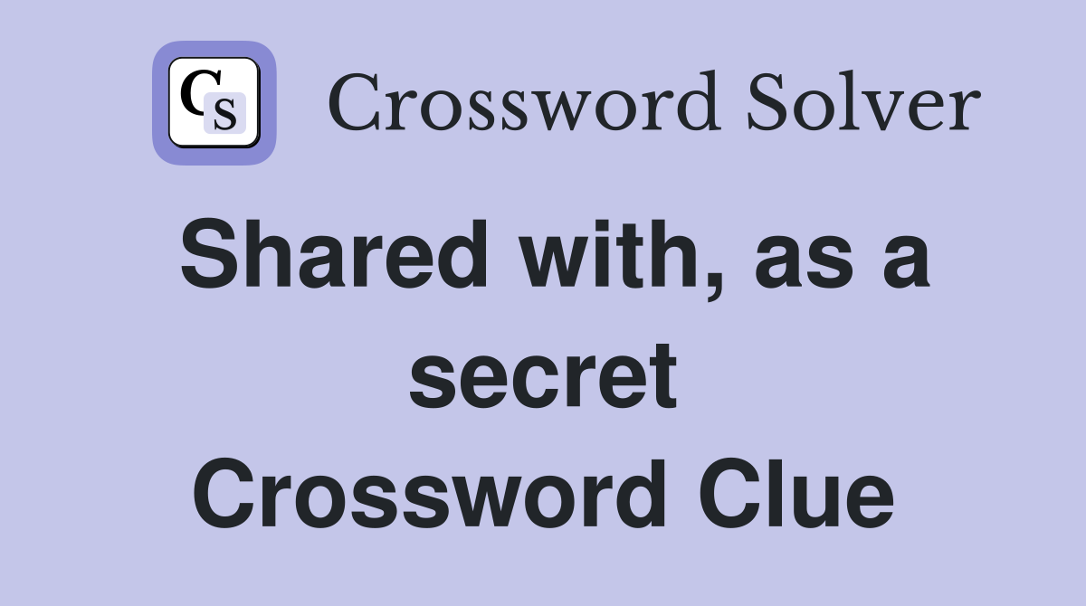 Shared with, as a secret Crossword Clue