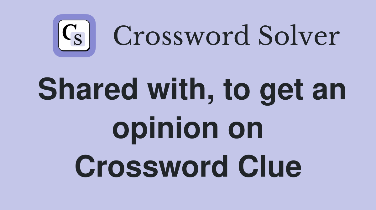 Shared with, to get an opinion on Crossword Clue