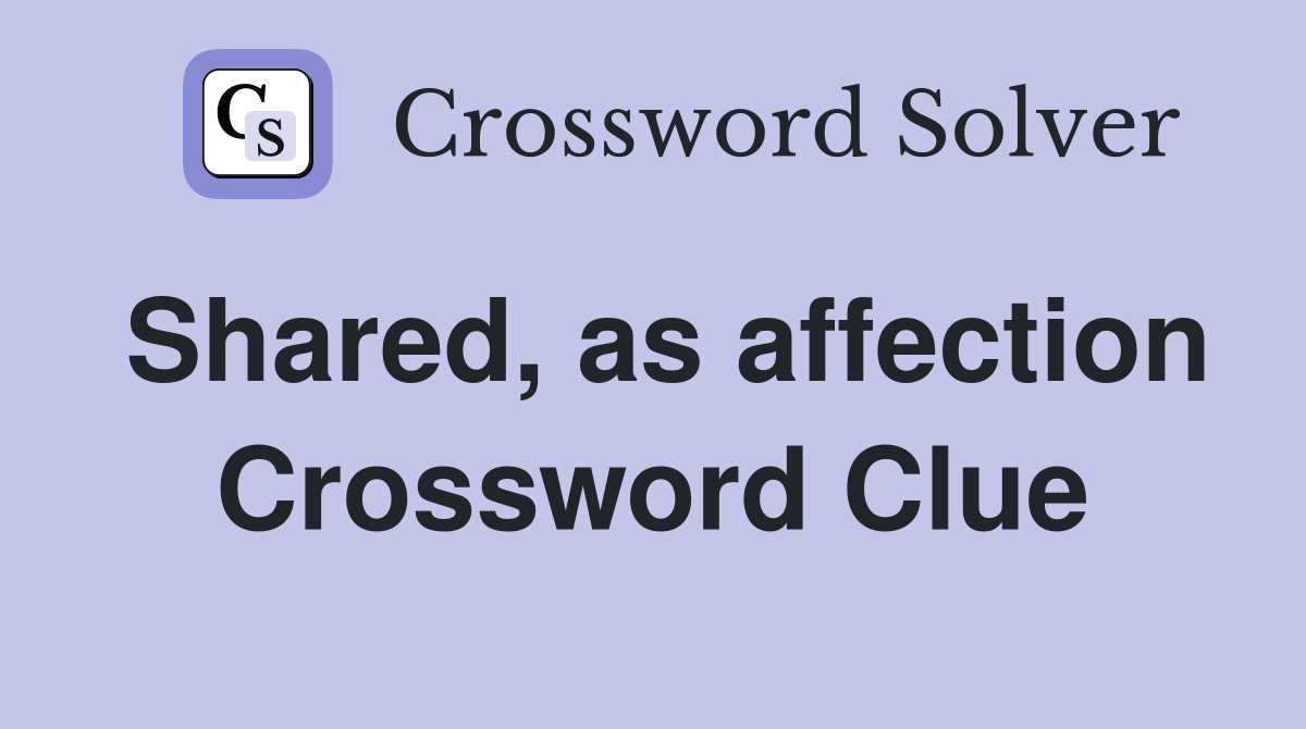 Shared, as affection Crossword Clue
