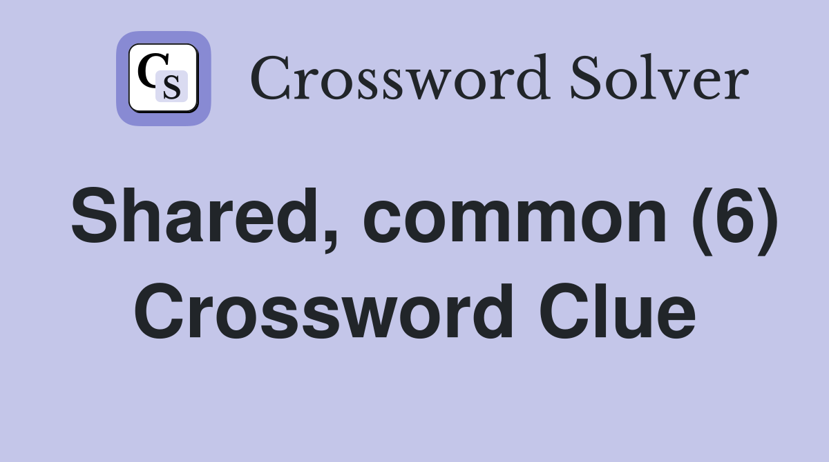 Shared, common (6) Crossword Clue