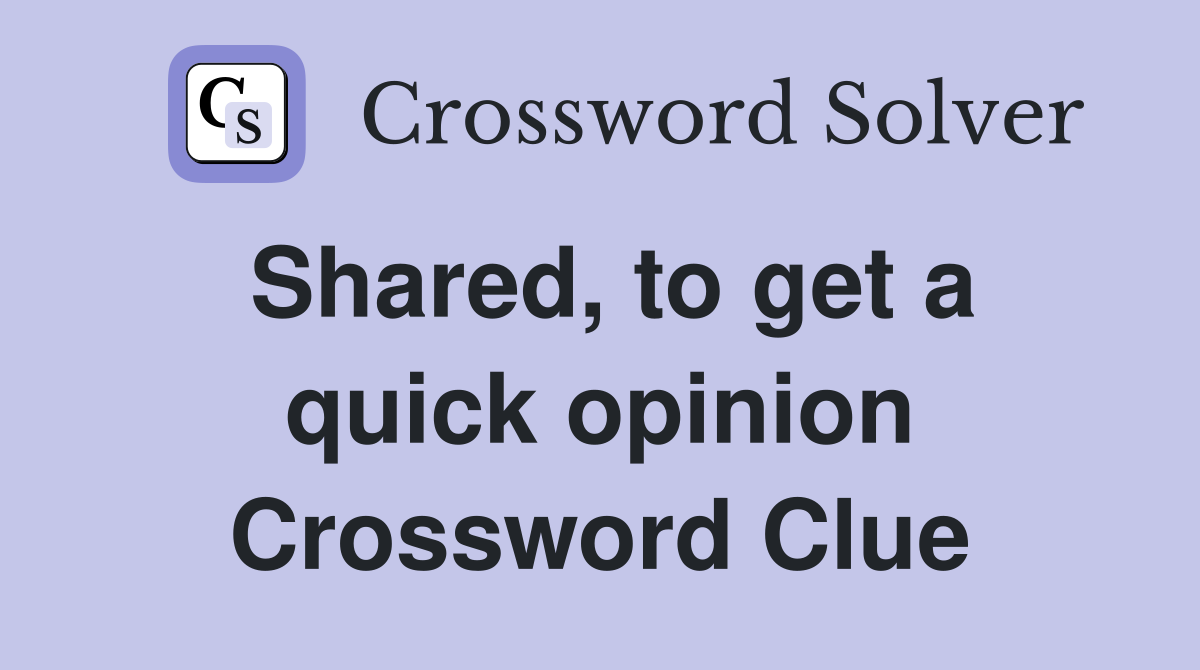Shared, to get a quick opinion Crossword Clue