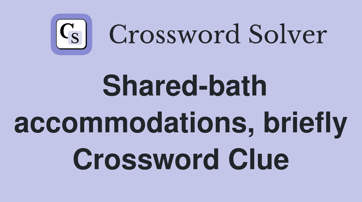 Shared-bath accommodations, briefly Crossword Clue