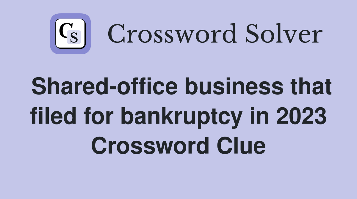 Shared-office business that filed for bankruptcy in 2023 Crossword Clue