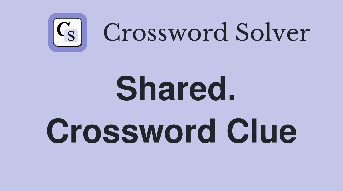 Shared. Crossword Clue