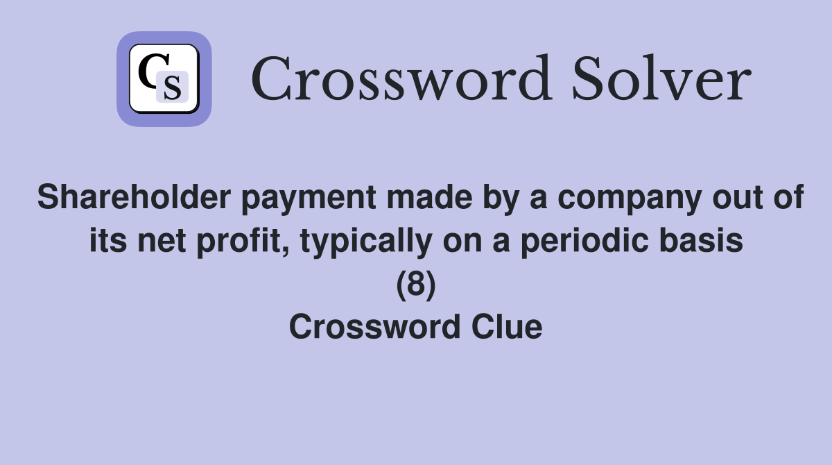 Shareholder payment made by a company out of its net profit, typically on a periodic basis (8) Crossword Clue
