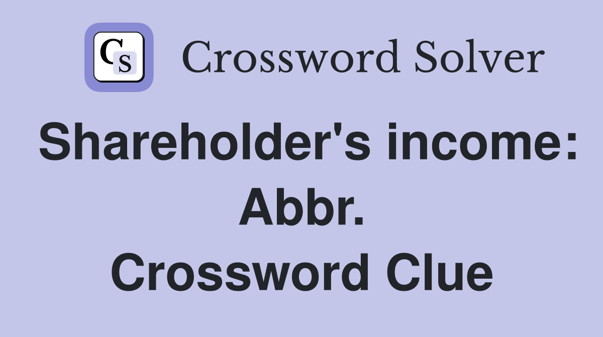 Shareholder's income: Abbr. Crossword Clue