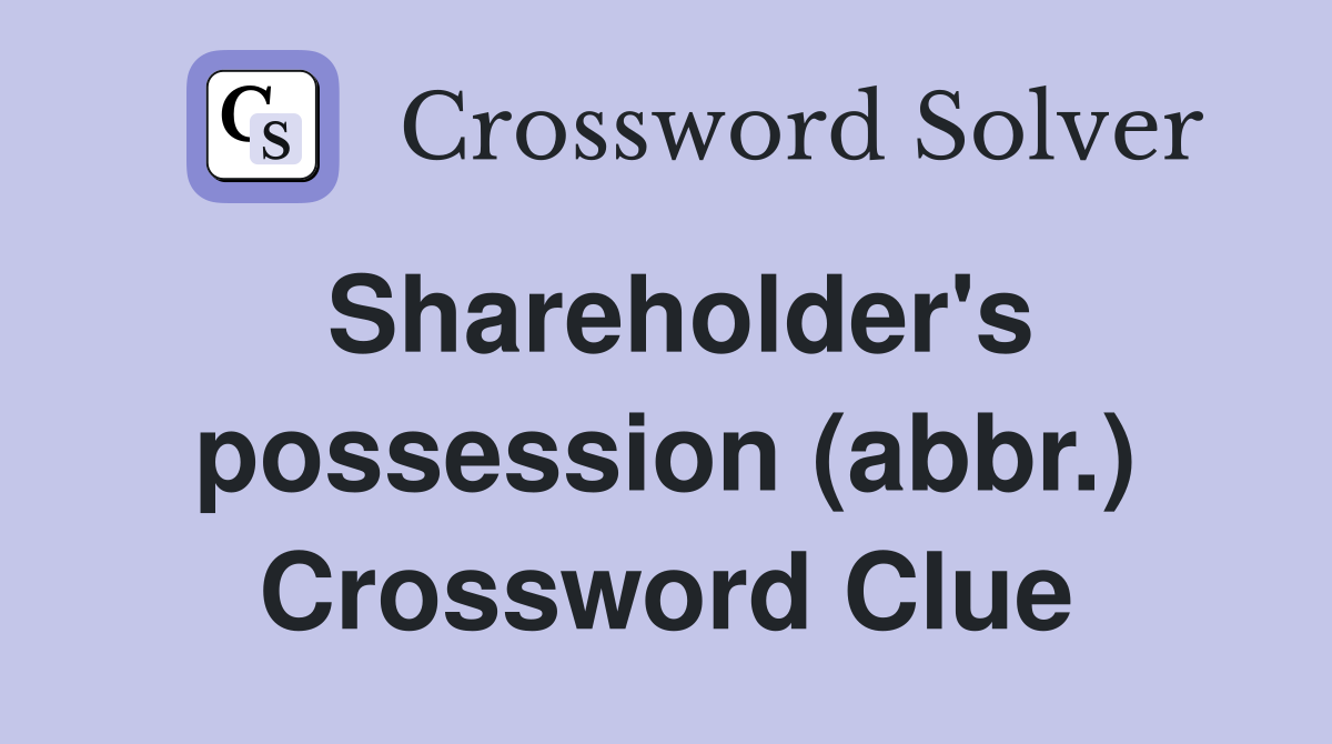 Shareholder's possession (abbr.) Crossword Clue