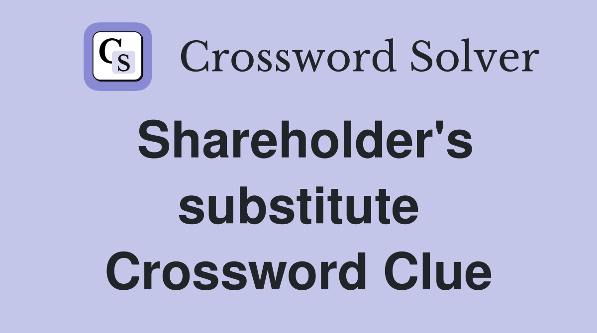 Shareholder's substitute Crossword Clue